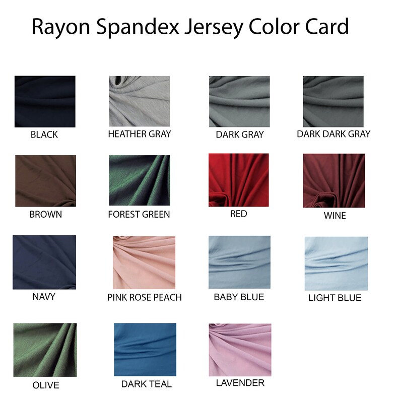 May include: Color card showing 15 different colors of rayon spandex jersey fabric. The colors include black, heather gray, dark gray, dark dark gray, brown, forest green, red, wine, navy, pink rose peach, baby blue, light blue, olive, dark teal, and lavender.