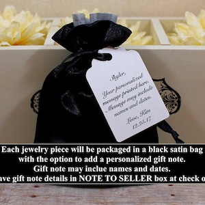 May include: A black satin bag with a white gift tag. The tag has a personalized message that says "Skyler, Your personalized message printed here. Message may include names and dates. Love, Kim 12.25.17". Each jewelry piece will be packaged in a black satin bag with the option to add a personalized gift note. Gift note may include names and dates. Leave gift note details in NOTE TO SELLER box at check out.