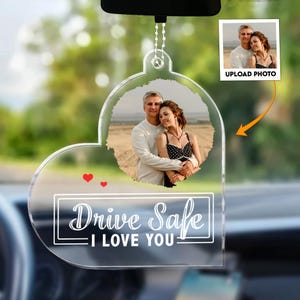Drive Safe I Love You – Custom Photo Rear View Mirror Ornament, Personalized Acrylic Car Charm Gift for Couples, Boyfriend, or Husband