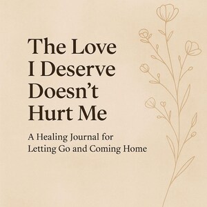 The Love I Deserve Doesn’t Hurt Me – Healing & Breakup Journal PDF