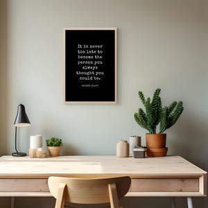 It is never too late to become the person, Inspirational Quote, Motivational Poster, Success Quote, Motivation Wall Art, George Eliot quote