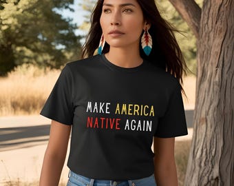 Make America Native Again Tee - Indigenous Pride Shirt