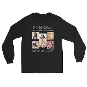 The Original Founding Fathers, Fearless Native Warriors, Indigenous Homeland Security, Native Pride Long Sleeve Shirt