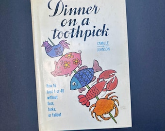 Dinner on a Toothpick: How to Feed 4 to 40 without Fuss, Forks, or Fallout