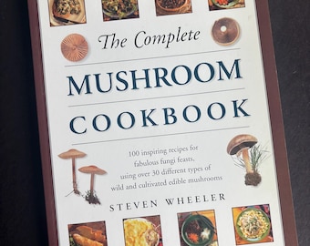 The Complete Mushroom Cookbook: 100 inspiring recipes for fabulous fungi feasts using 30 different types of wild and cultivated mushrooms