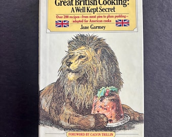 Great British Cooking: A Well Kept Secret —Over 200 recipes from meat pies to plum pudding adapted for American cooks