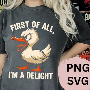 Funny Duck "First of all I'm a Delight" PNG SVG | Sarcastic Animal Sublimation Design | Sassy Duck Clipart for T-Shirts & Crafts