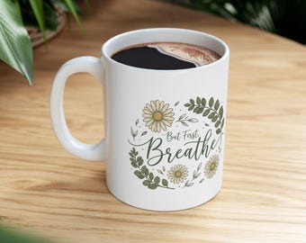 But First Breathe Mug | Mindfulness Coffee Mug | Anxiety Relief Gift for Her | Calm Ceramic Mug 11oz