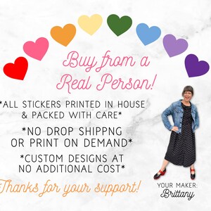 Multicolored hearts are shown in a rainbow arch.  Overlay text: ‘Buy from a Real Person! All stickers printed in house & packed with care. No drop shipping or print on demand. Custom designs at no additional cost. Thanks for your support!’  Photo of shop owner shown with label ‘Your Maker: Brittany.’