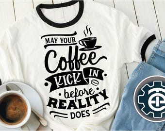 May your coffee kick in before reality does Svg Eps Dxf Png