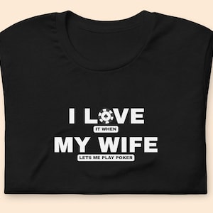 Poker T-Shirt, Funny Husband Shirt, Adult Humor, T-Shirt For Poker Husband, Poker Tee, I Love It When My Wife Lets Me Play Poker