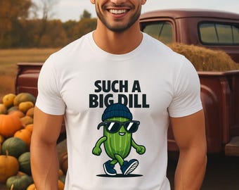Such a Big Dill Cucumber Tee, Funny Pickle T-Shirt Gift, Punny Garden Humor
