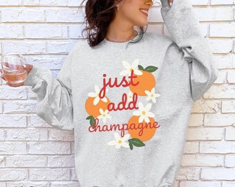 Just Add Champagne Mimosa Sweatshirt, Summer Fruit Crewneck, Sunny Day Cotton Sweater