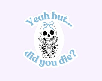 Yeah But Did You Die? Sticker | Nurse Sticker | Funny Nurse Sticker | Healthcare Humor | Nurse Gift