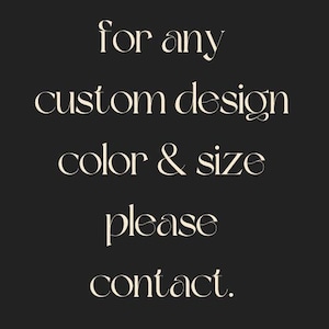 May include: A dark charcoal gray graphic with light beige serif text that reads: for any custom design color & size please contact. The lettering is centered and arranged in five distinct lines against a solid dark background.