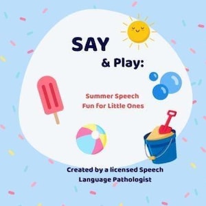 May include: A light blue graphic with summer-themed illustrations, including a popsicle, beach ball, bubbles, and a sand bucket. Text reads "SAY & Play: Summer Speech Fun For Little Ones." Created by a licensed Speech Language Pathologist.