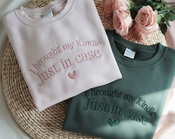 EMBROIDERED I Brought My Kindle Just In Case Sweatshirt, Bookish Sweatshirt, Book Lovers Shirt, Bookworm Shirt, Readers Gifts