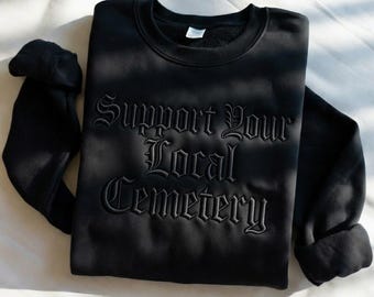 Embroidered Support Your Local Cemetery Sweatshirt, Dark Humor Shirt, Cemetery Sweatshirt, Goth Humor Shirt