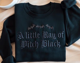 EMBROIDERED A Little Ray of Pitch Black Sweatshirt, Dark Humor Gift, Gothic Sweatshirt, Spooky Sweatshirt, Gothic Quote Embroidery