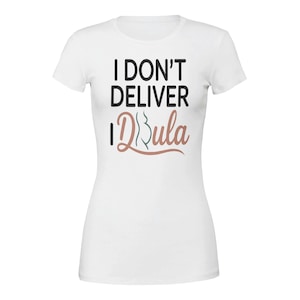 I Don’t Deliver I Doula Shirt | Funny Doula Quote | Midwife Gift | Natural Birth Worker | Empowered Birth Assistant Design