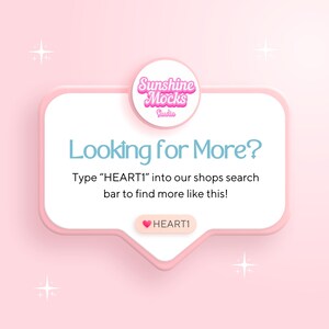 May include: A pink graphic with the text "Looking for More?" and instructions to search for "HEART1". The image features a speech bubble design with the "Sunshine Mocks Studio" logo.