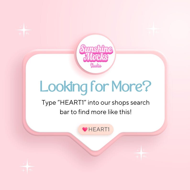 May include: A pink graphic with the text "Looking for More?" and instructions to search for "HEART1". The image features a speech bubble design with the "Sunshine Mocks Studio" logo.