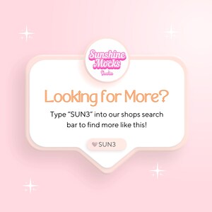 May include: A pink and white graphic with the text "Looking for More?" and "Type SUN3 into our shops search bar to find more like this!" The image also includes the text "Sunshine Mocks Studio" and the word "SUN3".