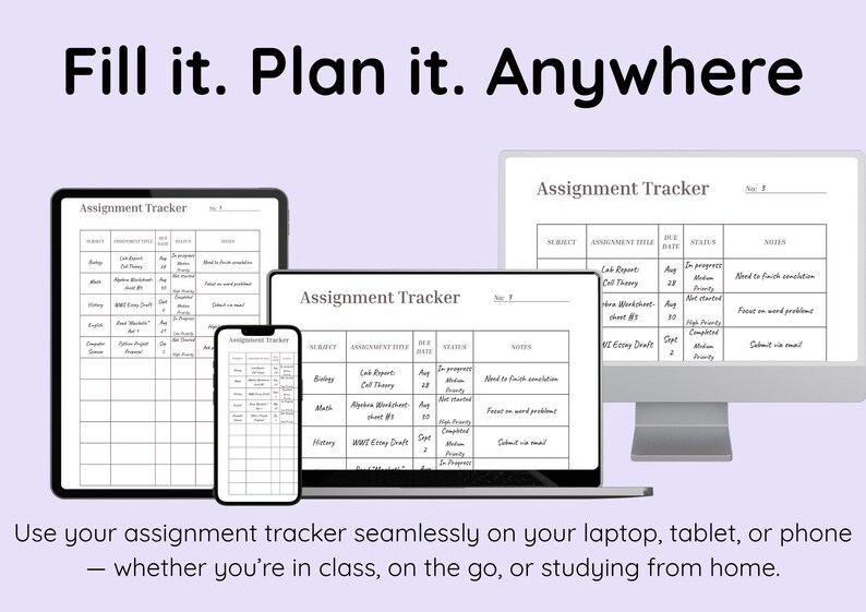 May include: Image shows an assignment tracker displayed on a tablet, laptop, smartphone, and desktop computer. The text "Fill it. Plan it. Anywhere" is at the top. The bottom text reads, "Use your assignment tracker seamlessly on your laptop, tablet, or phone."