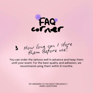 May include: A pink background with the words "FAQ corner" in black script and a purple flower graphic. The text asks, "How long can I store them before use?" and provides an answer about tattoo storage.