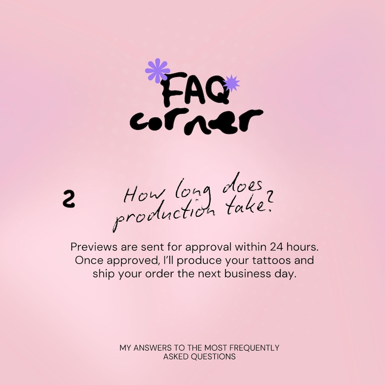 May include: A pink background with the words "FAQ corner" in black script, adorned with purple flower accents. The text asks, "How long does production take?" and explains the process, including previews and shipping.