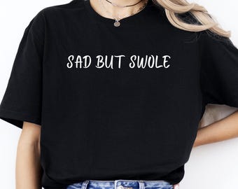 Sad But Swole T-Shirt – Funny Gym Workout Tee