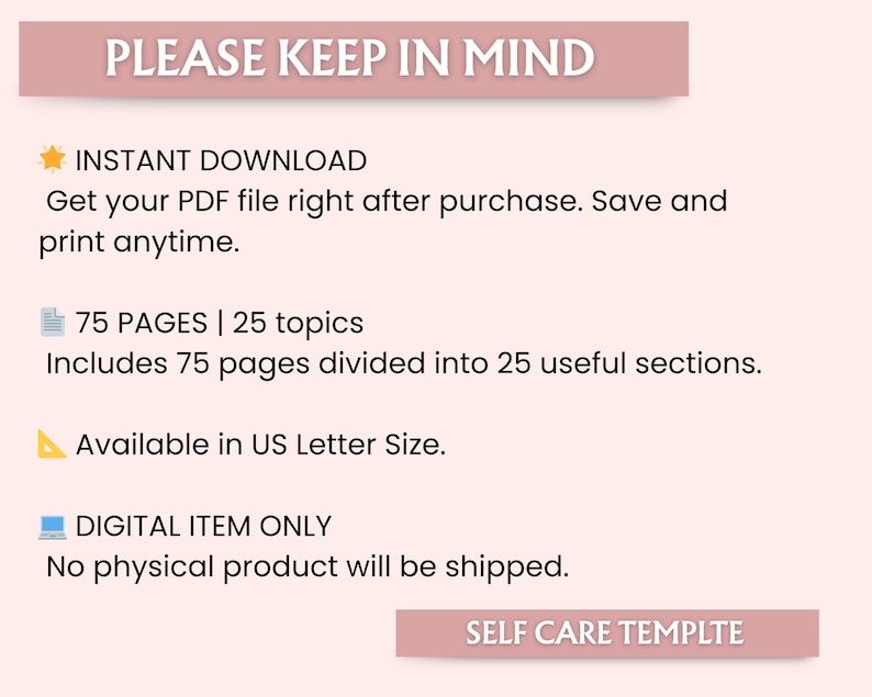 May include: A digital self-care template with the text "PLEASE KEEP IN MIND". The template includes 75 pages divided into 25 topics, available in US Letter size. It is an instant download, and no physical product will be shipped.