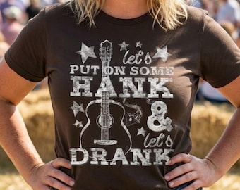 Put On Some Hank and Let's Drank | Classic Country Music Concert Tee, Party TShirt