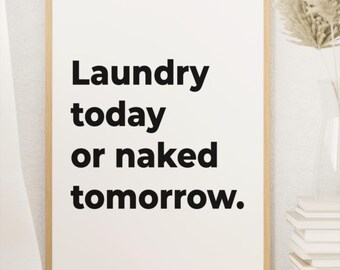 Laundry Room Wall Art: Funny Quote for Laundry, Instant Download, Laundry Today or Naked Tomorrow
