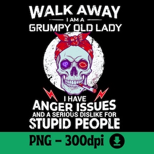 May include: A graphic design featuring a skull wearing a red bandana and smoking a cigarette. The skull has a purple heart eye and a red lip eye. Text reads "WALK AWAY I AM A GRUMPY OLD LADY" and "I HAVE ANGER ISSUES AND A SERIOUS DISLIKE FOR STUPID PEOPLE."