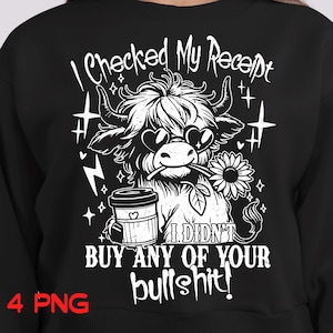 Puede incluir: Sudadera negra con un gráfico blanco de una vaca de las Tierras Altas con gafas de sol en forma de corazón, sosteniendo una flor y una taza de café. El texto dice: "I Checked My Receipt, I Didn't Buy Any Of Your Bullshit!"