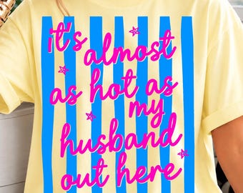It's Almost As Hot As My Husband Out Here PNG | Funny Summer Wife Quote PNG | Hot Husband Humor Sublimation Design