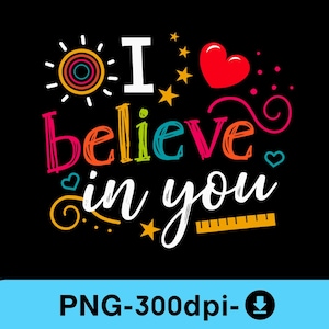 May include: A graphic design on a black background with the words "I believe in you" in colorful, playful lettering. The design includes a red heart, yellow stars, a sun, and a ruler.