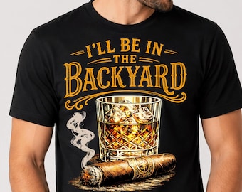 I'll Be In The Backyard PNG | Whiskey and Cigar PNG | Bourbon Lover Sublimation Design | BBQ Party Shirt png Download