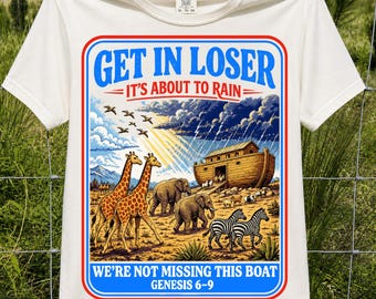Get in Loser It's About to Rain Noahs Ark PNG,Funny Vintage Biblical Humor Christian Parody Tee Shirt