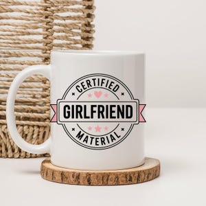Certified Girlfriend Material, Funny Coffee Mug, Perfect Gift For Girlfriend, Romantic Gift for Her, Cute Gift for Her, Anniversary Gift