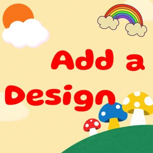 以下が含まれることがあります： 明るい黄色の背景に、気まぐれなイラスト。画像には「Add a Design」と書かれた赤い文字があります。虹、太陽、雲、漫画のキノコがあります。
