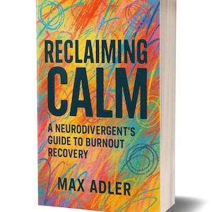 May include: A hardcover book titled "Reclaiming Calm" with the subtitle "A Neurodivergent's Guide to Burnout Recovery" by Max Adler. The cover features a colorful abstract design with teal text on a yellow and orange background.