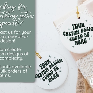 May include: White ceramic ornaments with gold string, featuring the text "YOUR CUSTOM DESIGN COULD BE HERE" in a retro font. The image also includes text that reads "Looking for something extra special?" and "Contact us for your custom, one-of-a-kind design!"
