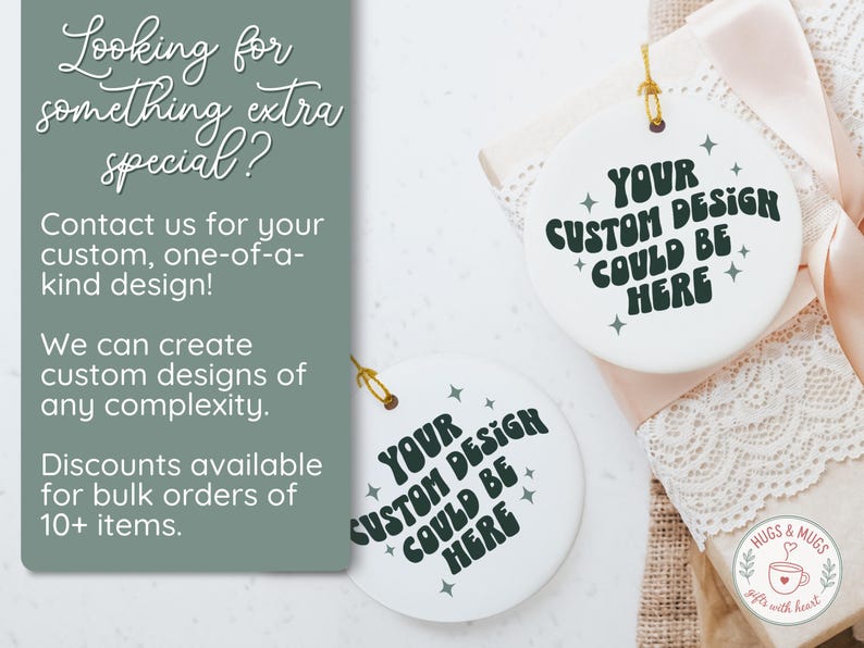 May include: White ceramic ornaments with gold string, featuring the text "YOUR CUSTOM DESIGN COULD BE HERE" in a retro font. The image also includes text that reads "Looking for something extra special?" and "Contact us for your custom, one-of-a-kind design!"