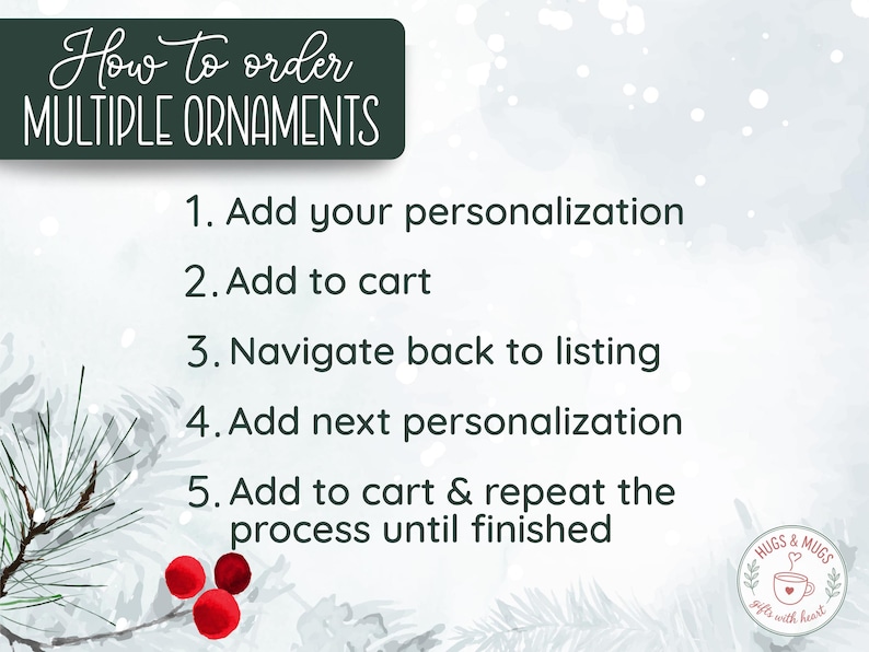 May include: A graphic with instructions on how to order multiple ornaments. The text is on a white background with a winter theme. The instructions include adding personalization, adding to cart, navigating back to the listing, and repeating the process.