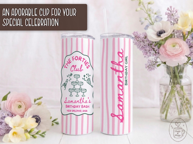 May include: A white and pink striped tumbler with a lid and straw. The tumbler features the text "Samantha BIRTHDAY GIRL" in pink. The other side has a graphic with the text "THE FORTIES Club" and "Samantha's BIRTHDAY BASH NEW ORLEANS | 2026".