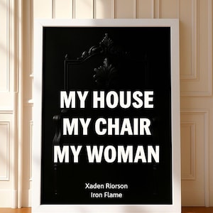 Xaden Riorson Quote | My House, My Chair, My Woman | Print | Fourth Wing | The Empyrean Series
