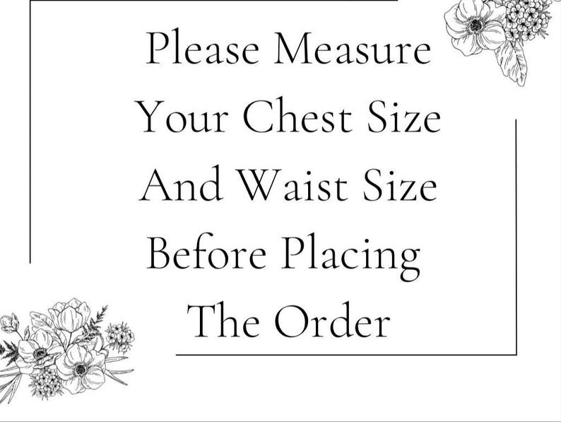 May include: White background with black text that reads "Please Measure Your Chest Size And Waist Size Before Placing The Order." Floral illustrations are in the upper right and lower left corners.