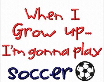 When I grow up I'm gonna Play Soccer Machine Embroidery Design